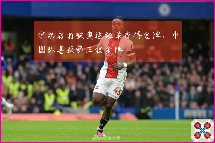 宁忠岩打破奥运纪录夺得金牌，中国队喜获第三枚金牌
