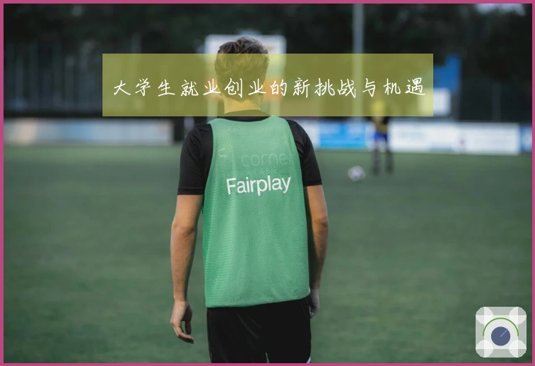 大学生就业创业的新挑战与机遇