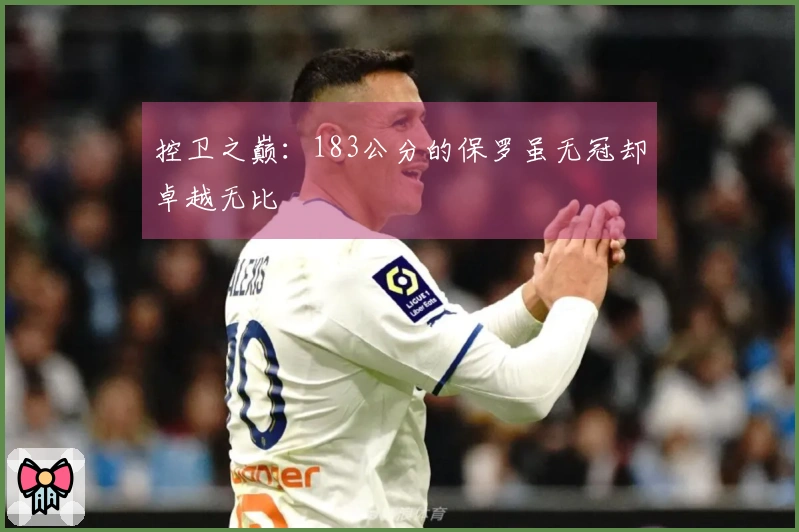 控卫之巅：183公分的保罗虽无冠却卓越无比