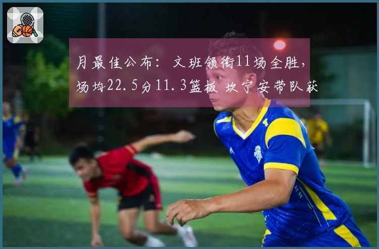 月最佳公布：文班领衔11场全胜，场均22.5分11.3篮板 坎宁安带队获9胜2负
